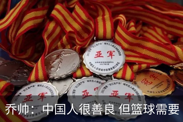 乔帅：中国人很善良 但篮球需要“坏”的一面